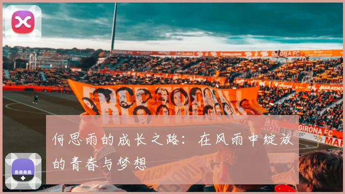 何思雨的成长之路：在风雨中绽放的青春与梦想