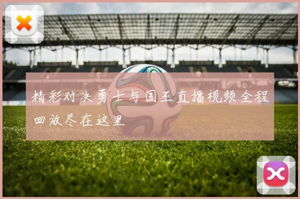 精彩对决勇士与国王直播视频全程回放尽在这里