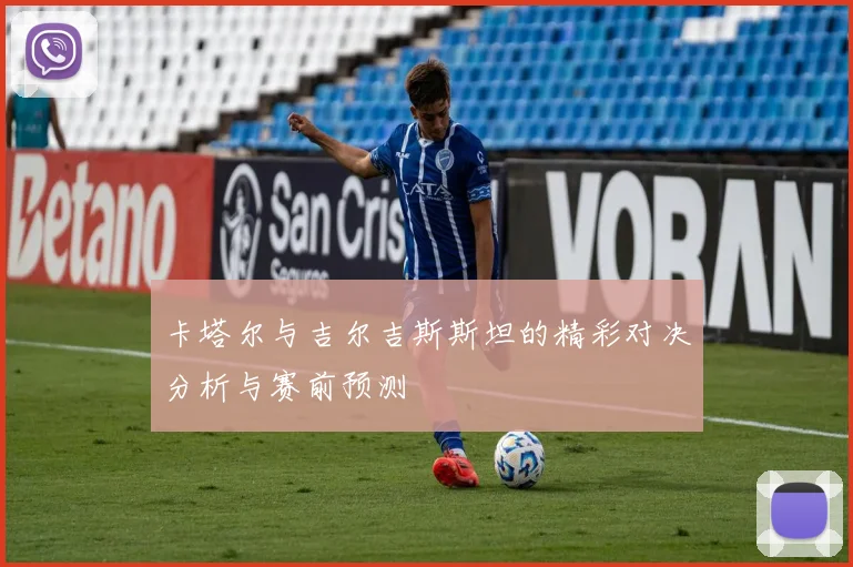 卡塔尔与吉尔吉斯斯坦的精彩对决分析与赛前预测